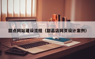 七台河甜点网站建设流程（甜品店网页设计案例）