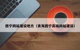 七台河西宁网站建设地方（青海西宁高端网站建设）