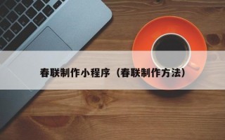 七台河春联制作小程序（春联制作方法）